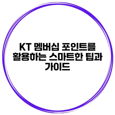 KT 멤버십 포인트를 활용하는 스마트한 팁과 가이드