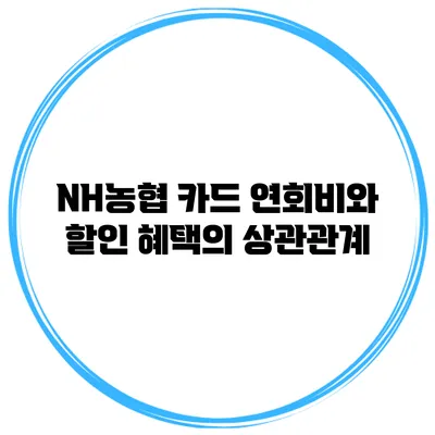 NH농협 카드 연회비와 할인 혜택의 상관관계