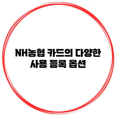 NH농협 카드의 다양한 사용 등록 옵션