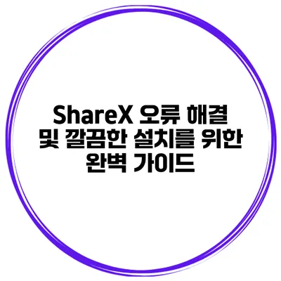 ShareX 오류 해결 및 깔끔한 설치를 위한 완벽 가이드