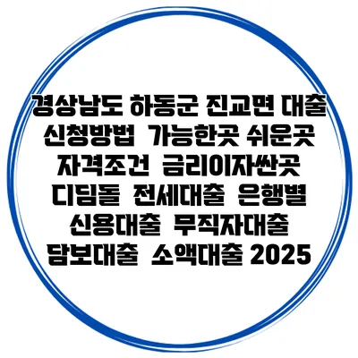 경상남도 하동군 진교면 대출 신청방법 | 가능한곳 쉬운곳 | 자격조건 | 금리이자싼곳 | 디딤돌 | 전세대출 | 은행별 신용대출 | 무직자대출 | 담보대출 | 소액대출 2025