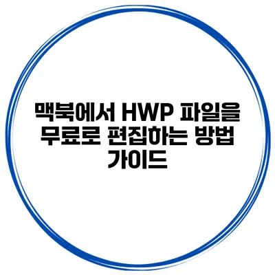 맥북에서 HWP 파일을 무료로 편집하는 방법 가이드