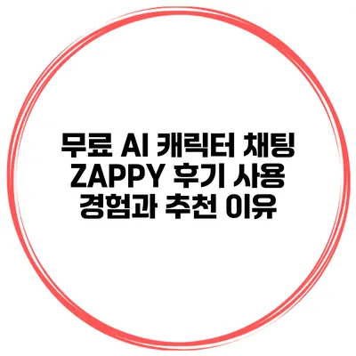 무료 AI 캐릭터 채팅 ZAPPY 후기: 사용 경험과 추천 이유