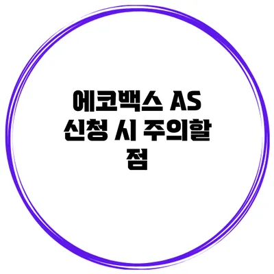에코백스 AS 신청 시 주의할 점