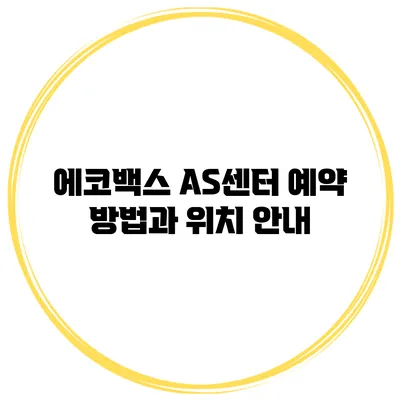 에코백스 AS센터 예약 방법과 위치 안내