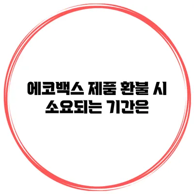 에코백스 제품 환불 시 소요되는 기간은?