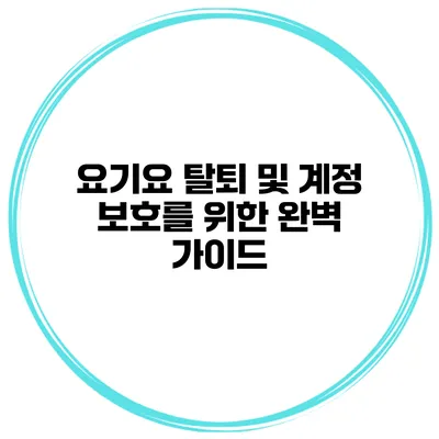 요기요 탈퇴 및 계정 보호를 위한 완벽 가이드