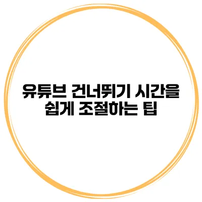 유튜브 건너뛰기 시간을 쉽게 조절하는 팁