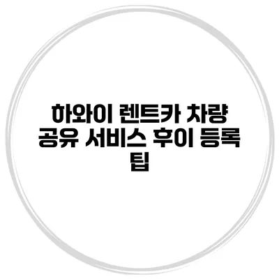 하와이 렌트카 차량 공유 서비스 후이 등록 팁